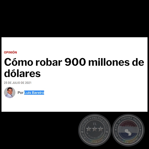 CMO ROBAR 900 MILLONES DE DLARES - Por LUIS BAREIRO - Domingo, 25 de Julio de 2021